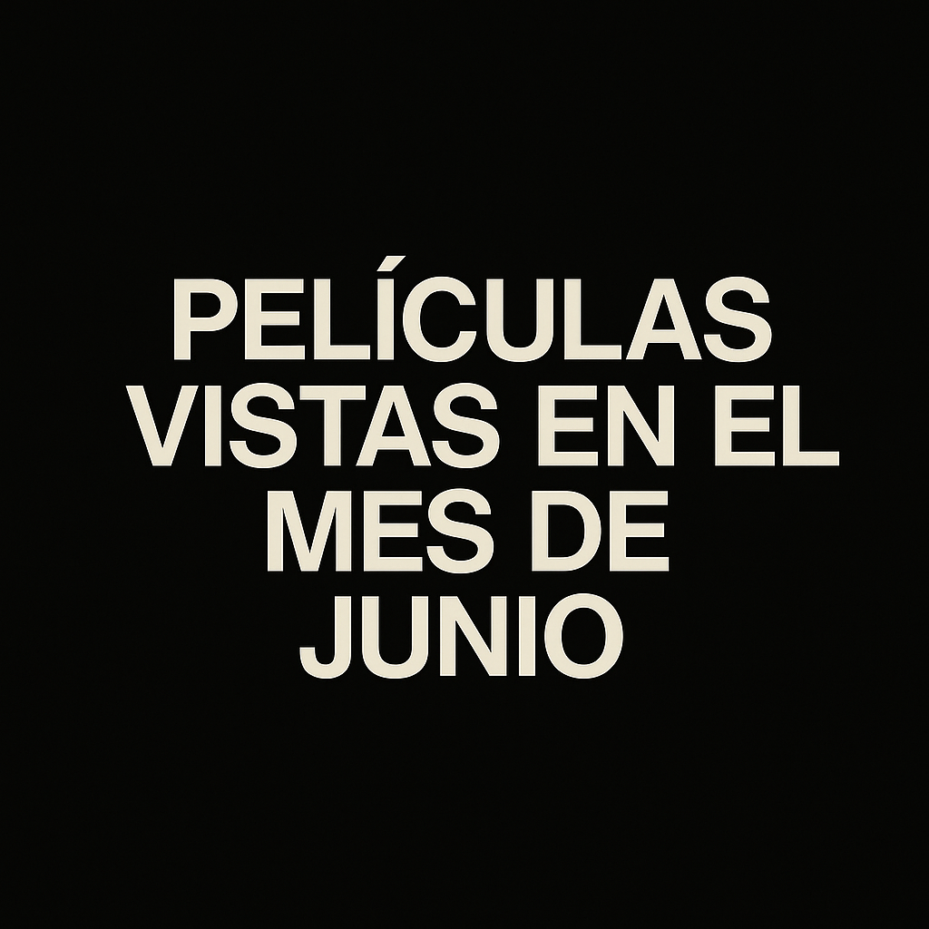 Películas recomendadas y comentadas – Junio 2025 | Cine visto este mes