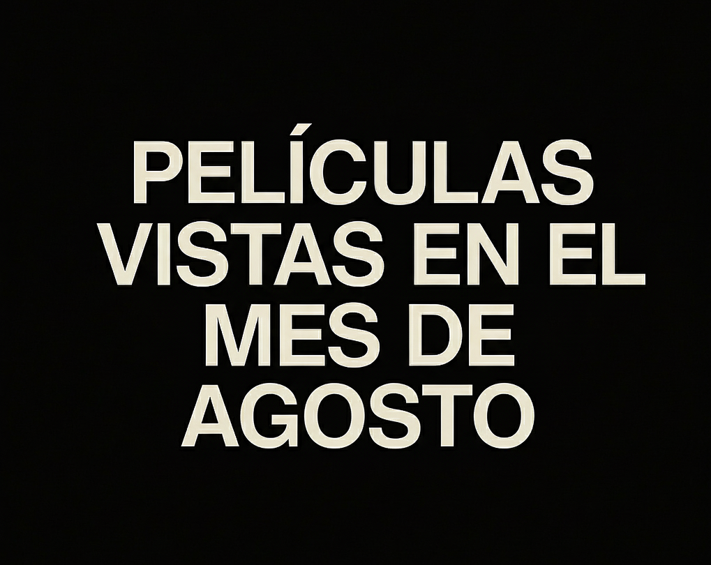Películas vistas en Agosto. 2025